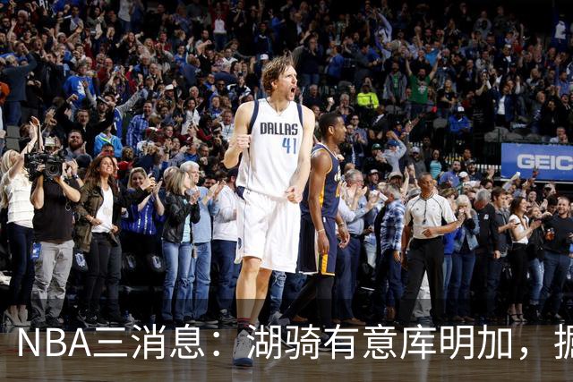 NBA三消息：湖骑有意库明加，掘金盼续约沃特森，杜伦要求顶薪